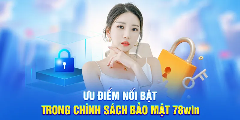 Chính Sách Bảo Mật 78WIN - Bảo Vệ Dữ Liệu Cá Nhân Tối Ưu 3 Ưu điểm nổi bật trong chính sách bảo mật 78win